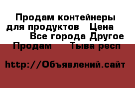 Продам контейнеры для продуктов › Цена ­ 5 000 - Все города Другое » Продам   . Тыва респ.